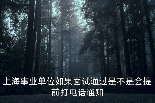 上海事業單位如果面試通過是不是會提前打電話通知