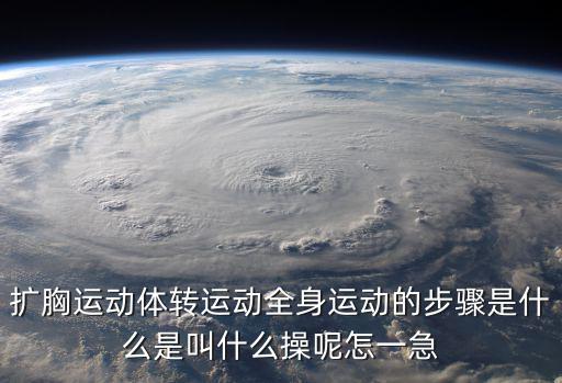 擴胸運動體轉運動全身運動的步驟是什么是叫什么操呢怎一急