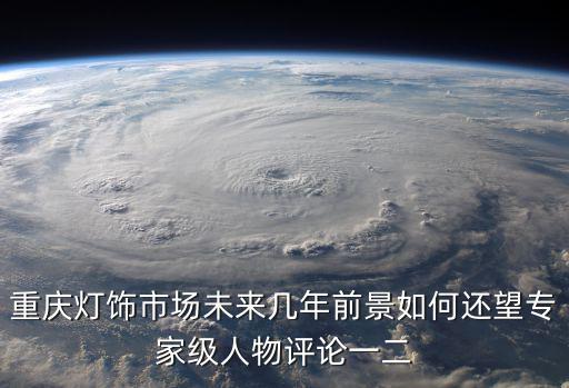 重慶燈飾市場未來幾年前景如何還望專家級人物評論一二