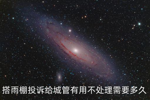 搭雨棚投訴給城管有用不處理需要多久