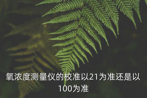氧氣濃度測量儀，氧濃度測量儀的校準以21為準還是以100為準