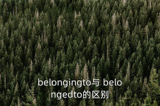 belongingto與 belongedto的區(qū)別