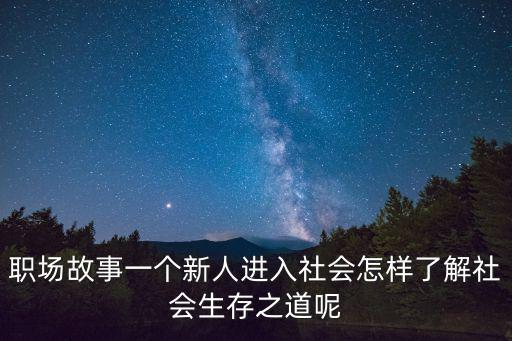 職場故事一個新人進入社會怎樣了解社會生存之道呢