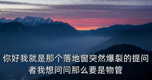 重慶市九龍坡區物業管理協會文件，你好我就是那個落地窗突然爆裂的提問者我想問問那么要是物管