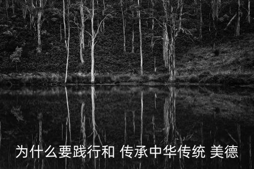 為什么要踐行和 傳承中華傳統(tǒng) 美德