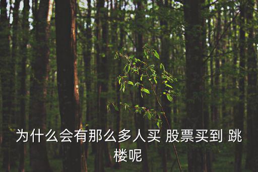 為什么會有那么多人買 股票買到 跳樓呢