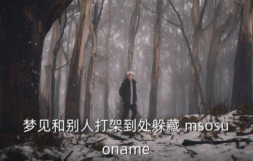 夢(mèng)見(jiàn)和別人打架到處躲藏 msosuoname