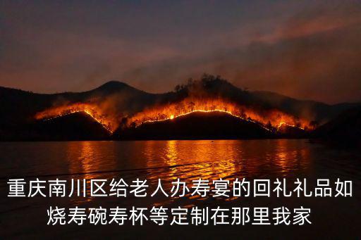 重慶南川區給老人辦壽宴的回禮禮品如燒壽碗壽杯等定制在那里我家