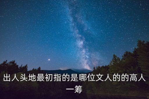 出人頭地最初指的是哪位文人的的高人一籌