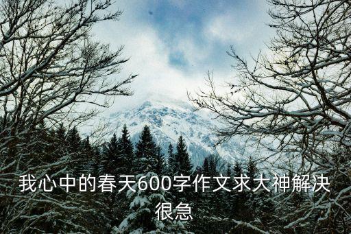 我心中的春天600字作文求大神解決很急
