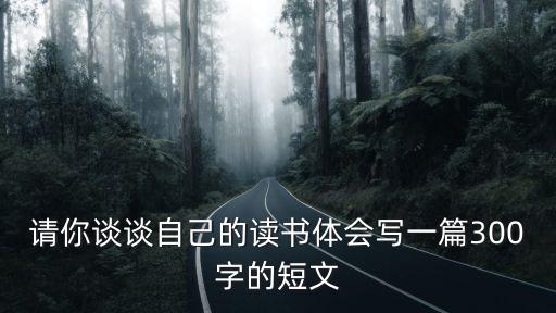 請你談談自己的讀書體會寫一篇300字的短文