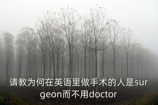 請教為何在英語里做手術的人是surgeon而不用doctor