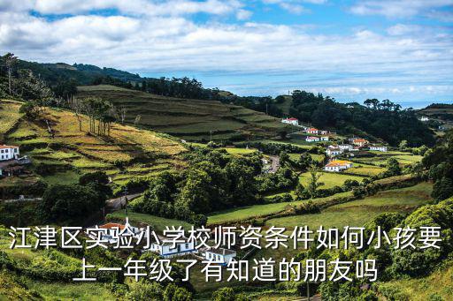 江津區(qū)實驗小學校師資條件如何小孩要上一年級了有知道的朋友嗎