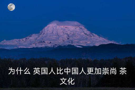 英國茶文化,英國人愛喝茶為何比中國人更推崇茶文化