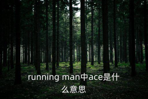 里番ace，running man中ace是什么意思