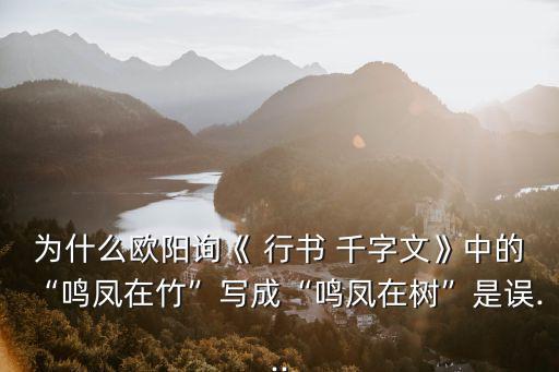為什么歐陽詢《 行書 千字文》中的“鳴鳳在竹”寫成“鳴鳳在樹”是誤...