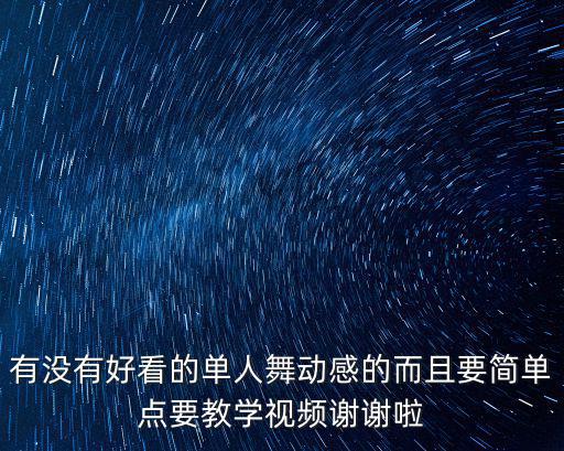 有沒有好看的單人舞動感的而且要簡單點要教學視頻謝謝啦