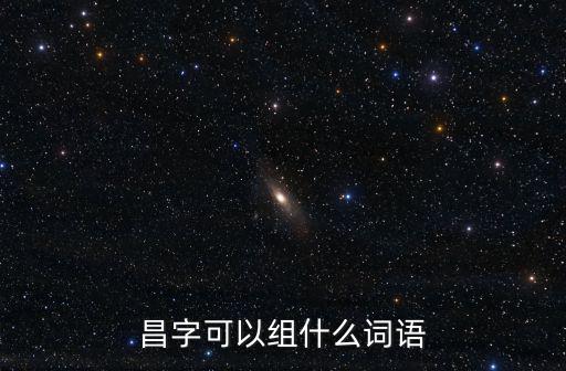 昌字可以組什么詞語