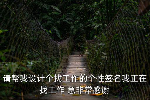 請幫我設計個找工作的個性簽名我正在找工作 急非常感謝