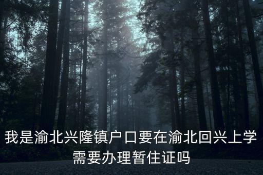 我是渝北興隆鎮(zhèn)戶口要在渝北回興上學(xué)需要辦理暫住證嗎