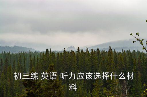 初三練 英語 聽力應該選擇什么材料