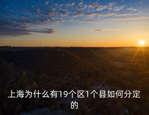 上海為什么有19個區1個縣如何分定的