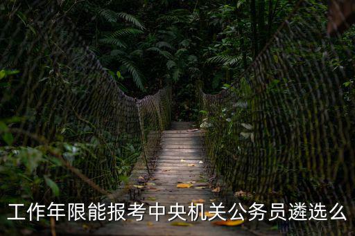 工作年限能報考中央機關(guān)公務(wù)員遴選么