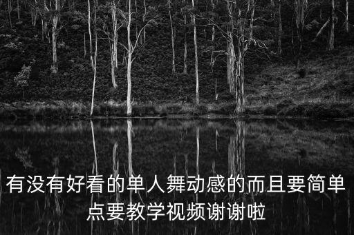 單人舞蹈，有沒有好看的單人舞動感的而且要簡單點要教學(xué)視頻謝謝啦