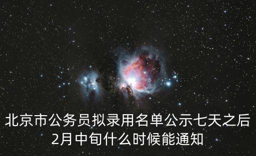 北京市公務員擬錄用名單公示七天之后2月中旬什么時候能通知