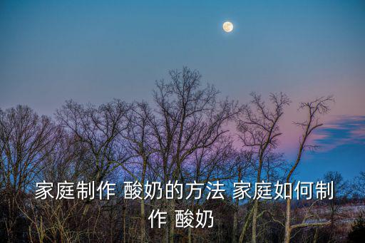  家庭制作 酸奶的方法 家庭如何制作 酸奶