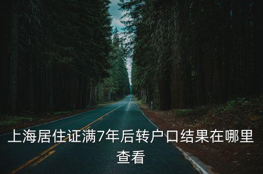 上海居住證滿7年后轉戶口結果在哪里查看