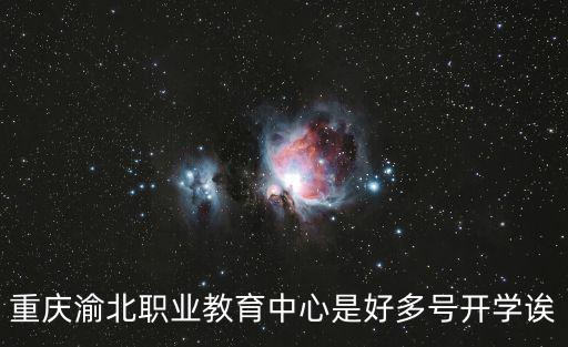重慶渝北職業教育中心是好多號開學誒