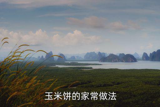 玉米餅做法,怎么做好這道玉米餅?