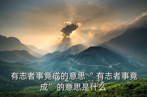  有志者事竟成的意思“ 有志者事竟成”的意思是什么