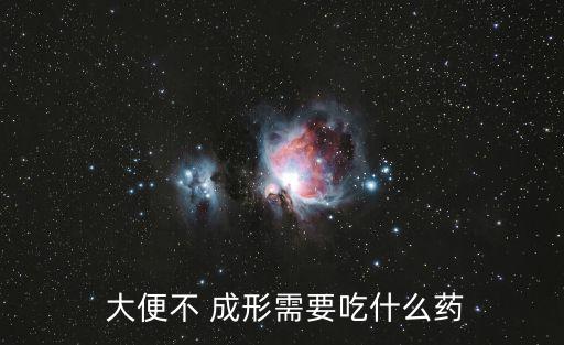 大便不成形吃什么藥,大便不成形什么藥能治?
