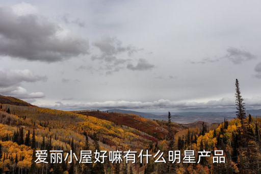 愛麗小屋好嘛有什么明星產品