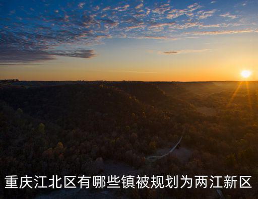 重慶江北區有哪些鎮被規劃為兩江新區
