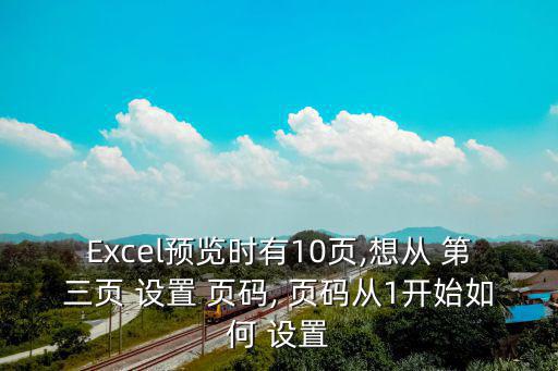 Excel預覽時有10頁,想從 第三頁 設置 頁碼, 頁碼從1開始如何 設置