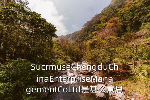 SucrmuseChengduChinaEnterpriseManagementCoLtd是甚么意思