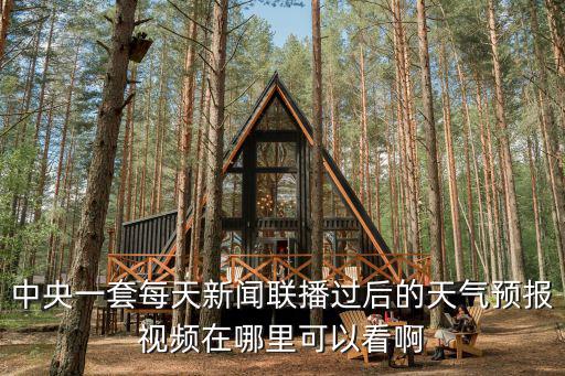 中央一套每天新聞聯播過后的天氣預報視頻在哪里可以看啊