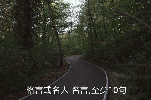  格言或名人 名言,至少10句