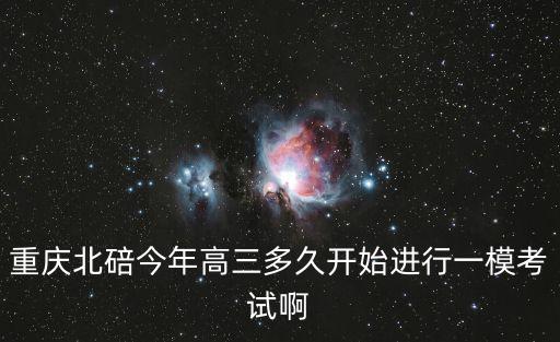 重慶北碚今年高三多久開始進行一模考試啊