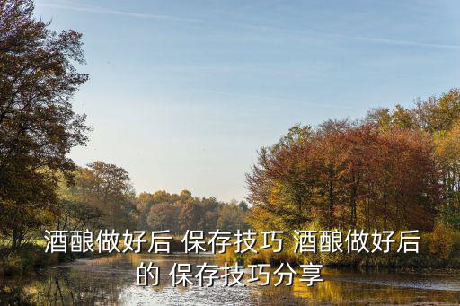 酒釀怎么保存,冬天自釀米酒怎么保存?
