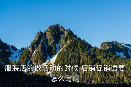 服裝店的做活動(dòng)的時(shí)候 店鋪促銷語(yǔ)要怎么寫啊