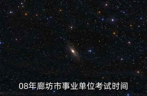 08年廊坊市事業單位考試時間
