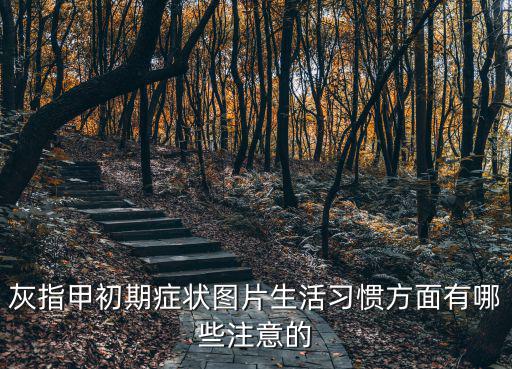 灰指甲初期癥狀圖片生活習慣方面有哪些注意的