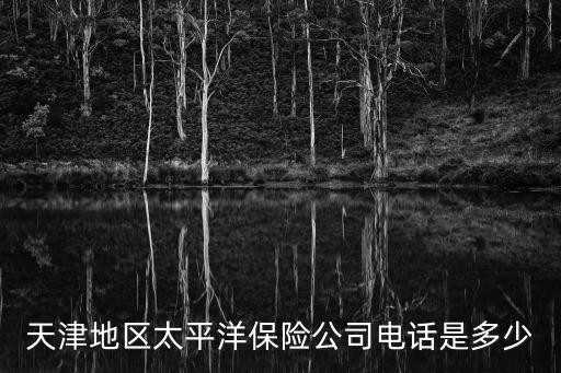 天津地區太平洋保險公司電話是多少