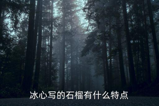 石榴花的特點,第三至第五節寫夏之心和玫瑰石榴花