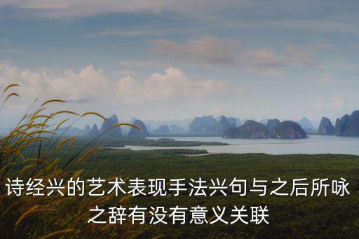 興的手法，關雎這首詩藝術上如何采用興的表現手法舉例說明