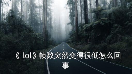 《 lol》幀數突然變得很低怎么回事